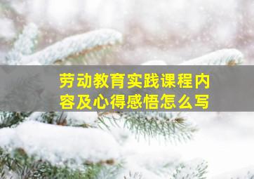 劳动教育实践课程内容及心得感悟怎么写