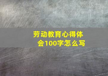 劳动教育心得体会100字怎么写