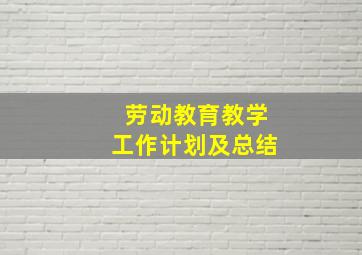 劳动教育教学工作计划及总结