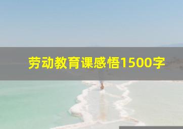 劳动教育课感悟1500字