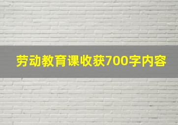 劳动教育课收获700字内容