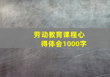 劳动教育课程心得体会1000字