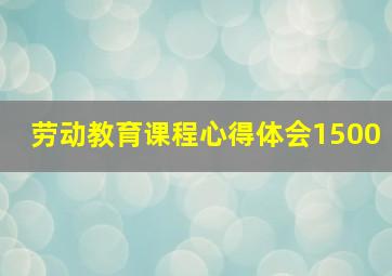 劳动教育课程心得体会1500