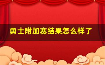 勇士附加赛结果怎么样了