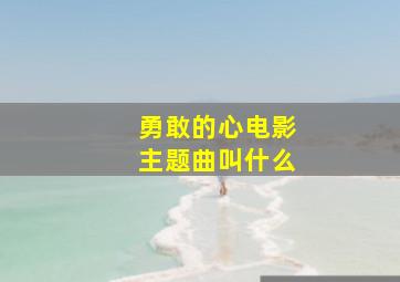 勇敢的心电影主题曲叫什么