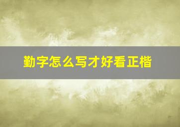 勤字怎么写才好看正楷