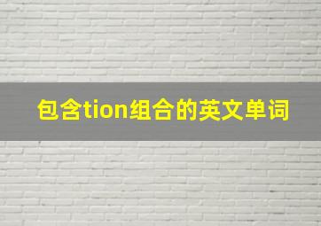 包含tion组合的英文单词