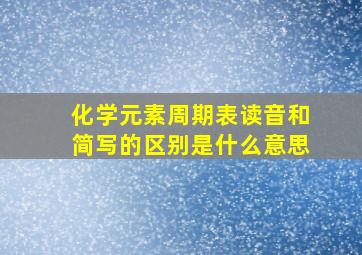 化学元素周期表读音和简写的区别是什么意思