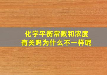 化学平衡常数和浓度有关吗为什么不一样呢