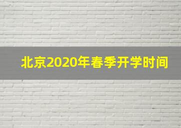 北京2020年春季开学时间