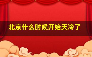 北京什么时候开始天冷了