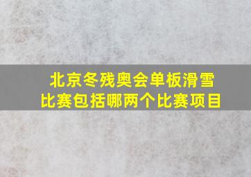 北京冬残奥会单板滑雪比赛包括哪两个比赛项目