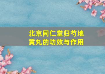 北京同仁堂归芍地黄丸的功效与作用