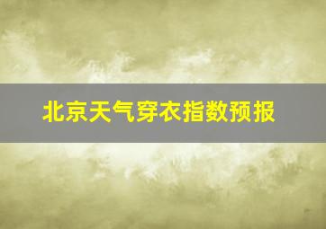 北京天气穿衣指数预报