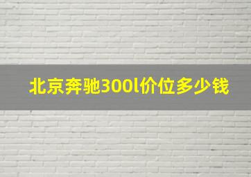 北京奔驰300l价位多少钱