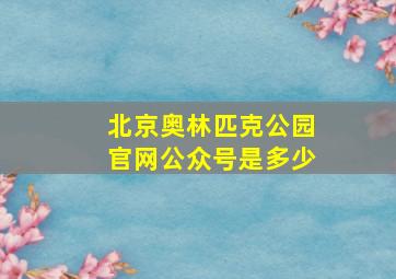 北京奥林匹克公园官网公众号是多少