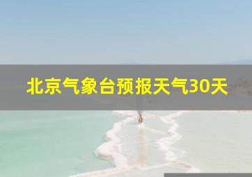 北京气象台预报天气30天