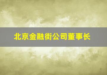 北京金融街公司董事长