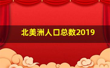 北美洲人口总数2019