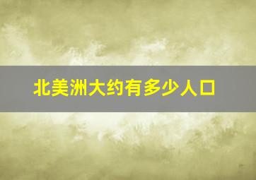 北美洲大约有多少人口