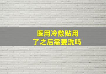 医用冷敷贴用了之后需要洗吗