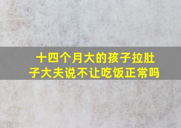 十四个月大的孩子拉肚子大夫说不让吃饭正常吗