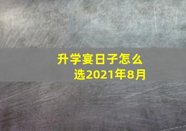 升学宴日子怎么选2021年8月