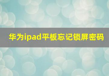 华为ipad平板忘记锁屏密码