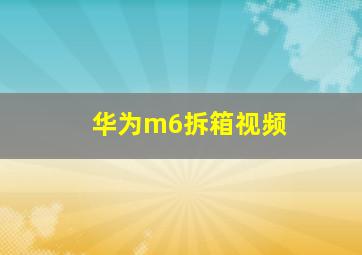 华为m6拆箱视频