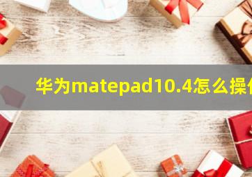 华为matepad10.4怎么操作