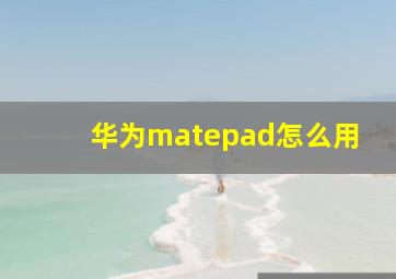 华为matepad怎么用