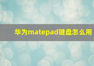 华为matepad键盘怎么用