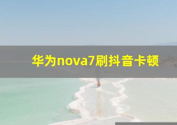 华为nova7刷抖音卡顿