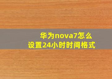 华为nova7怎么设置24小时时间格式