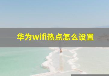 华为wifi热点怎么设置