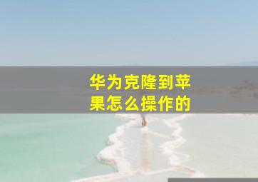 华为克隆到苹果怎么操作的