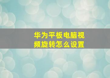 华为平板电脑视频旋转怎么设置