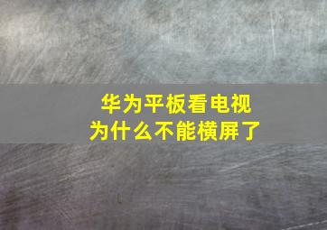 华为平板看电视为什么不能横屏了