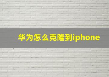 华为怎么克隆到iphone