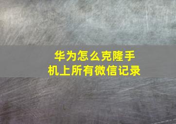 华为怎么克隆手机上所有微信记录