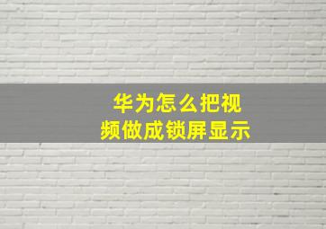 华为怎么把视频做成锁屏显示