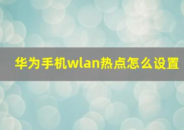 华为手机wlan热点怎么设置