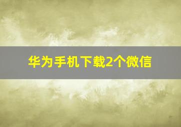 华为手机下载2个微信