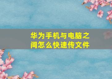 华为手机与电脑之间怎么快速传文件