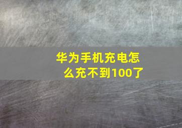 华为手机充电怎么充不到100了