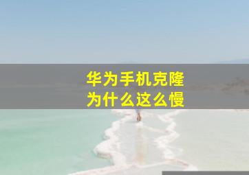 华为手机克隆为什么这么慢