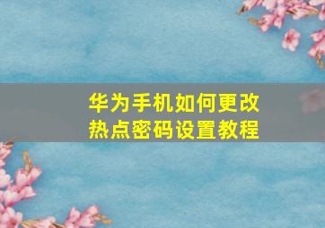 华为手机如何更改热点密码设置教程