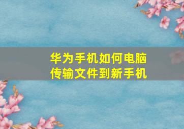 华为手机如何电脑传输文件到新手机