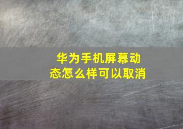 华为手机屏幕动态怎么样可以取消