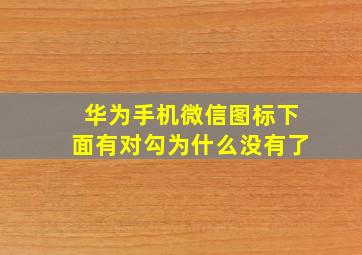 华为手机微信图标下面有对勾为什么没有了